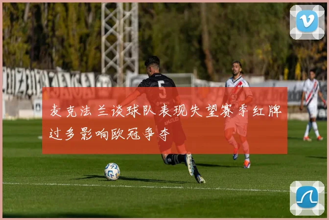 麦克法兰谈球队表现失望赛季红牌过多影响欧冠争夺