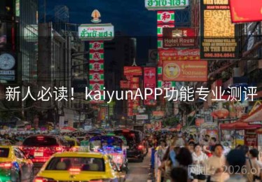 新人必读！kaiyunAPP功能专业测评