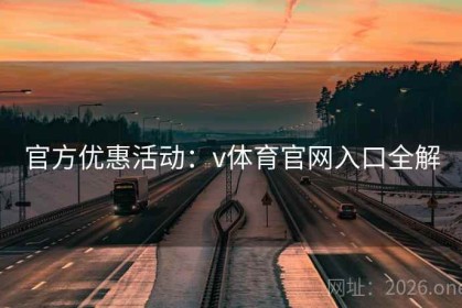 官方优惠活动：v体育官网入口全解