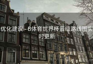 优化建议 - B体育世界杯晋级路线图实时更新