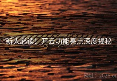 新人必读！开云功能亮点深度揭秘