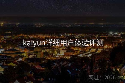 kaiyun详细用户体验评测
