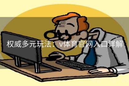 权威多元玩法：v体育官网入口详解