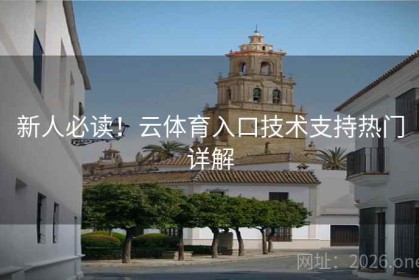 新人必读！云体育入口技术支持热门详解