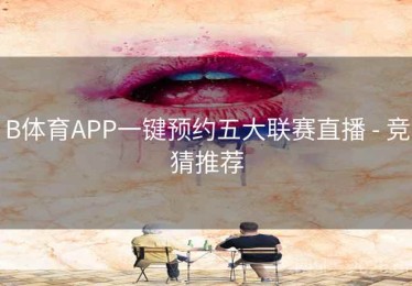 B体育APP一键预约五大联赛直播 - 竞猜推荐