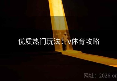 优质热门玩法：v体育攻略