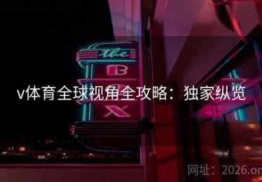 v体育全球视角全攻略：独家纵览