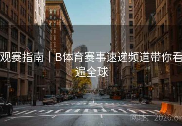 观赛指南｜B体育赛事速递频道带你看遍全球