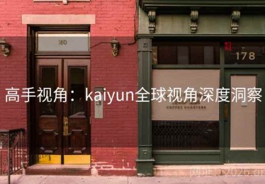 高手视角：kaiyun全球视角深度洞察