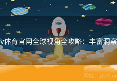 v体育官网全球视角全攻略：丰富洞察