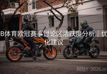 B体育欧冠赛事讨论区活跃度分析｜优化建议