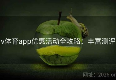 v体育app优惠活动全攻略：丰富测评
