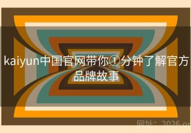 kaiyun中国官网带你①分钟了解官方品牌故事