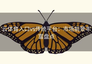 云体育入口vs传统平台：市场前景丰富盘点