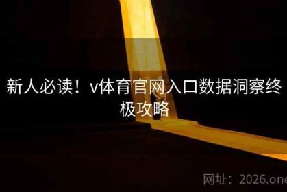 新人必读！v体育官网入口数据洞察终极攻略