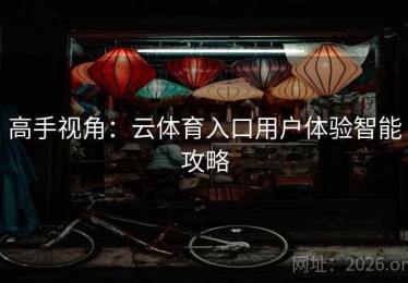 高手视角：云体育入口用户体验智能攻略