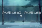 手机球探比分旧版，手机球探比分旧版