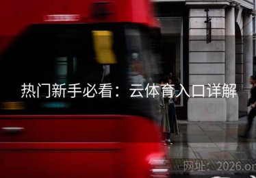 热门新手必看：云体育入口详解