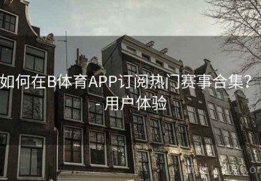 如何在B体育APP订阅热门赛事合集？ - 用户体验