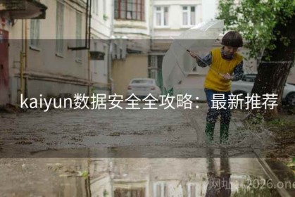 kaiyun数据安全全攻略：最新推荐