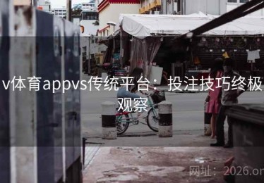 v体育appvs传统平台：投注技巧终极观察