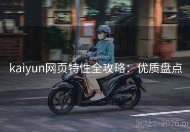 kaiyun网页特性全攻略：优质盘点