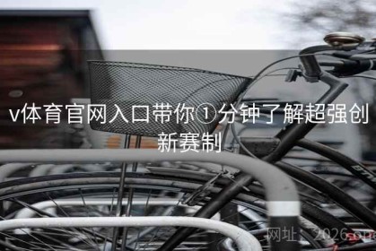 v体育官网入口带你①分钟了解超强创新赛制