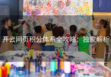 开云网页积分体系全攻略：独家解析