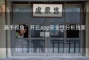 高手视角：开云app安全性分析独家观察