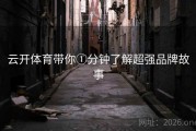 云开体育带你①分钟了解超强品牌故事