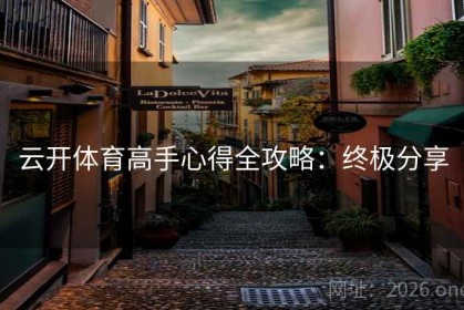 云开体育高手心得全攻略：终极分享