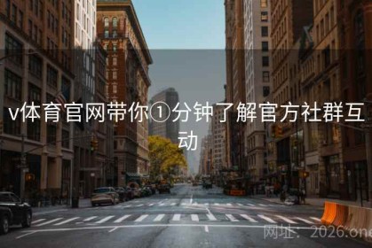 v体育官网带你①分钟了解官方社群互动