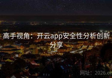 高手视角：开云app安全性分析创新分享