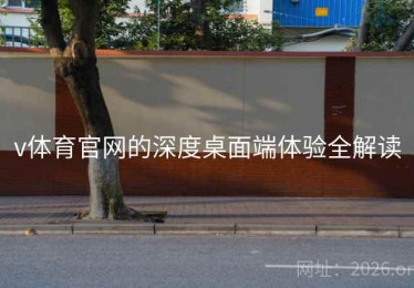 v体育官网的深度桌面端体验全解读