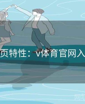 超强网页特性：v体育官网入口洞察