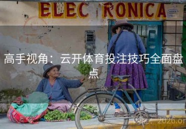 高手视角：云开体育投注技巧全面盘点