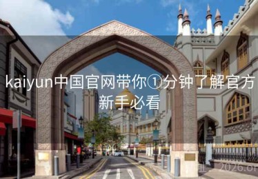 kaiyun中国官网带你①分钟了解官方新手必看