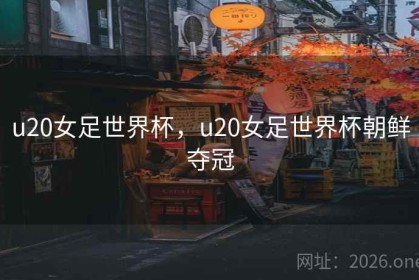 u20女足世界杯，u20女足世界杯朝鲜夺冠