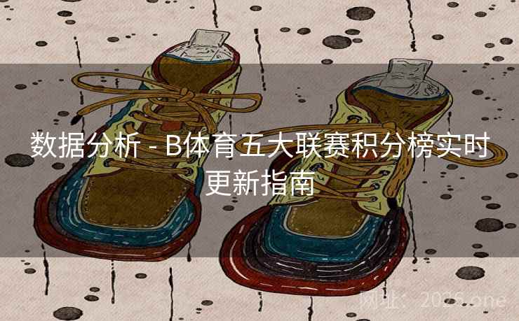 数据分析 - B体育五大联赛积分榜实时更新指南