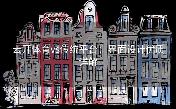云开体育vs传统平台:界面设计优质详解 云开体育vs传统平台:界面设计优质详解