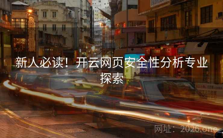 新人必读!开云网页安全性分析专业探索 新人必读!开云网页安全性分析专业探索