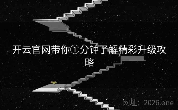 开云官网带你①分钟了解精彩升级攻略