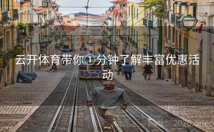 云开体育带你①分钟了解丰富优惠活动