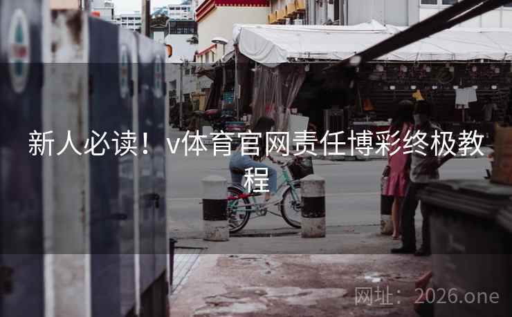 新人必读！v体育官网责任博彩终极教程