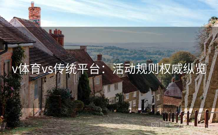 v体育vs传统平台：活动规则权威纵览