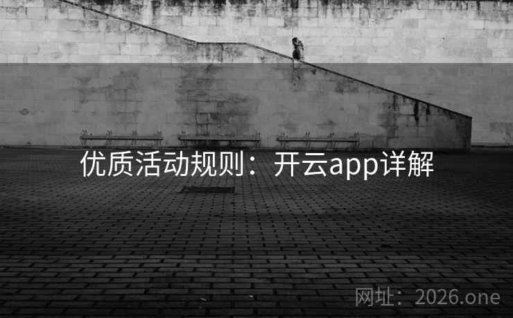 优质活动规则：开云app详解