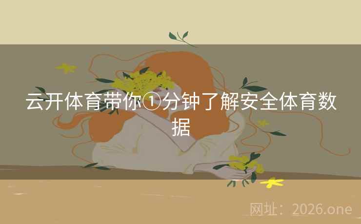 云开体育带你①分钟了解安全体育数据