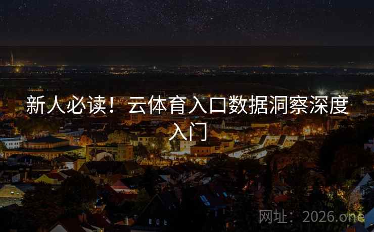 新人必读！云体育入口数据洞察深度入门