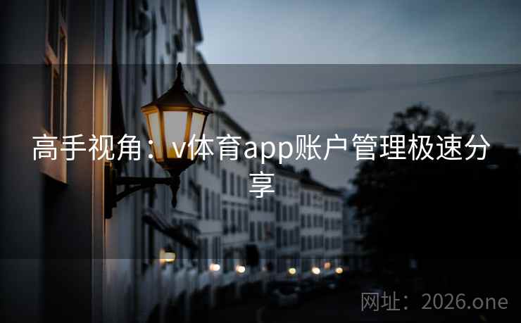 高手视角:v体育app账户管理极速分享 高手视角:v体育app账户管理极速分享