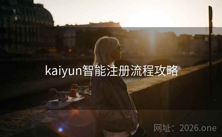 kaiyun智能注册流程攻略